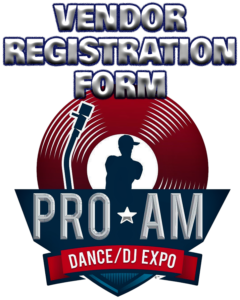 Pro-Am Dance and DJ Expo Miami Vendor Registration Form